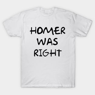 HOMER WAS RIGHT T-Shirt